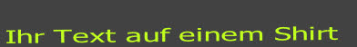 
Ihr Text auf einem Shirt 