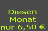 
Diesen 
Monat 
nur 6,50 €